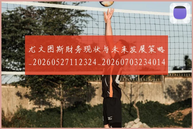 尤文图斯财务现状与未来发展策略_20260527112324_20260703234014_20260722151732